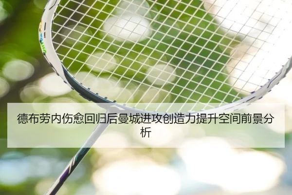 德布劳内伤愈回归后曼城进攻创造力提升空间前景分析