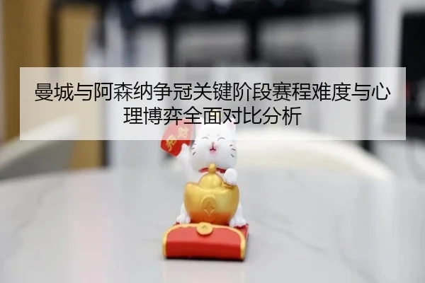 曼城与阿森纳争冠关键阶段赛程难度与心理博弈全面对比分析